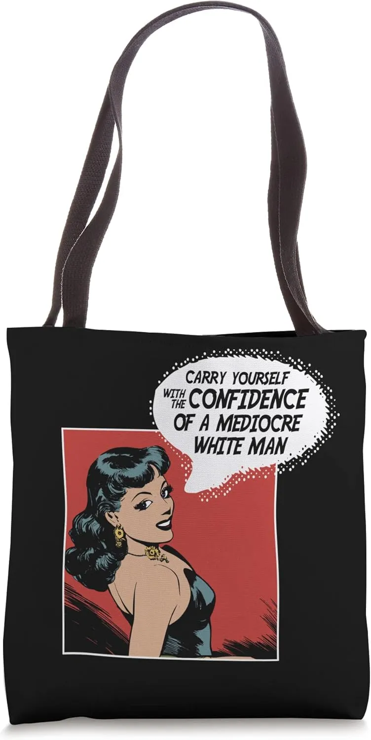 Carry Yourself with the Confidence of a Mediocre White Man Tote Bag
